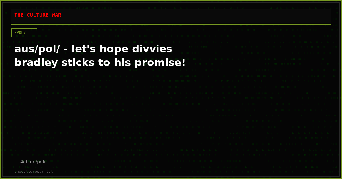 aus/pol/ - let's hope divvies bradley sticks to his promise!