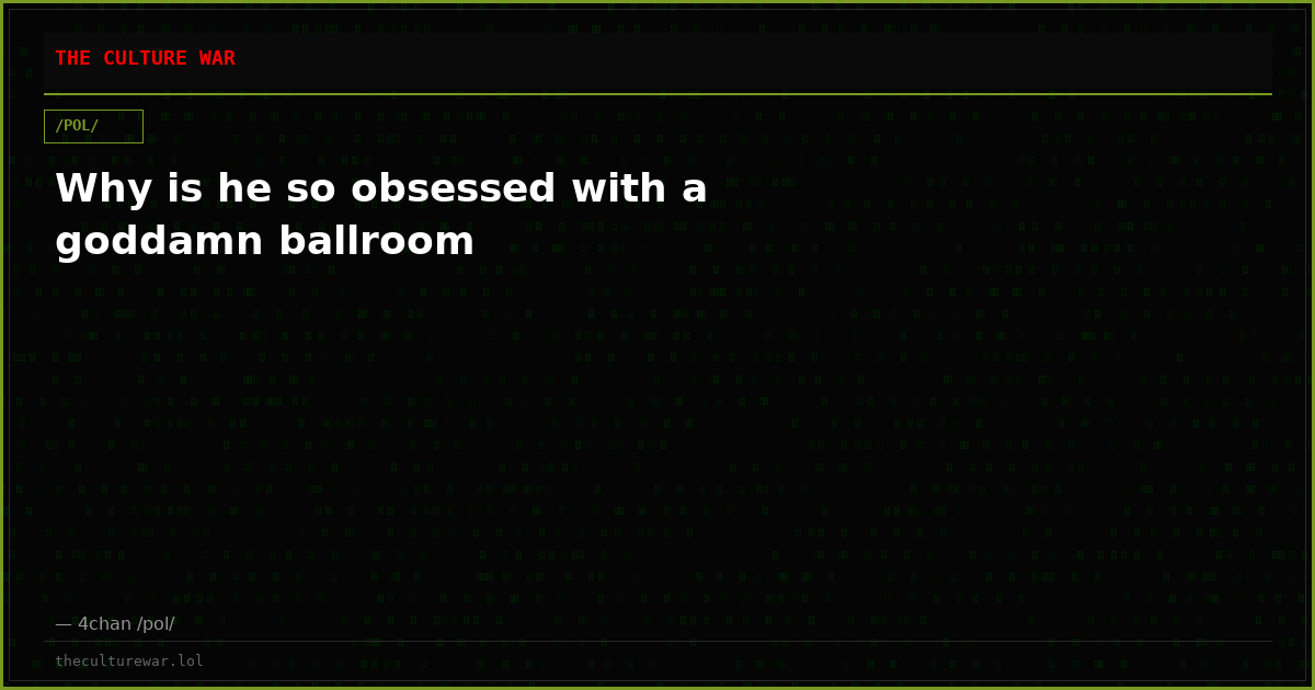 Why is he so obsessed with a goddamn ballroom