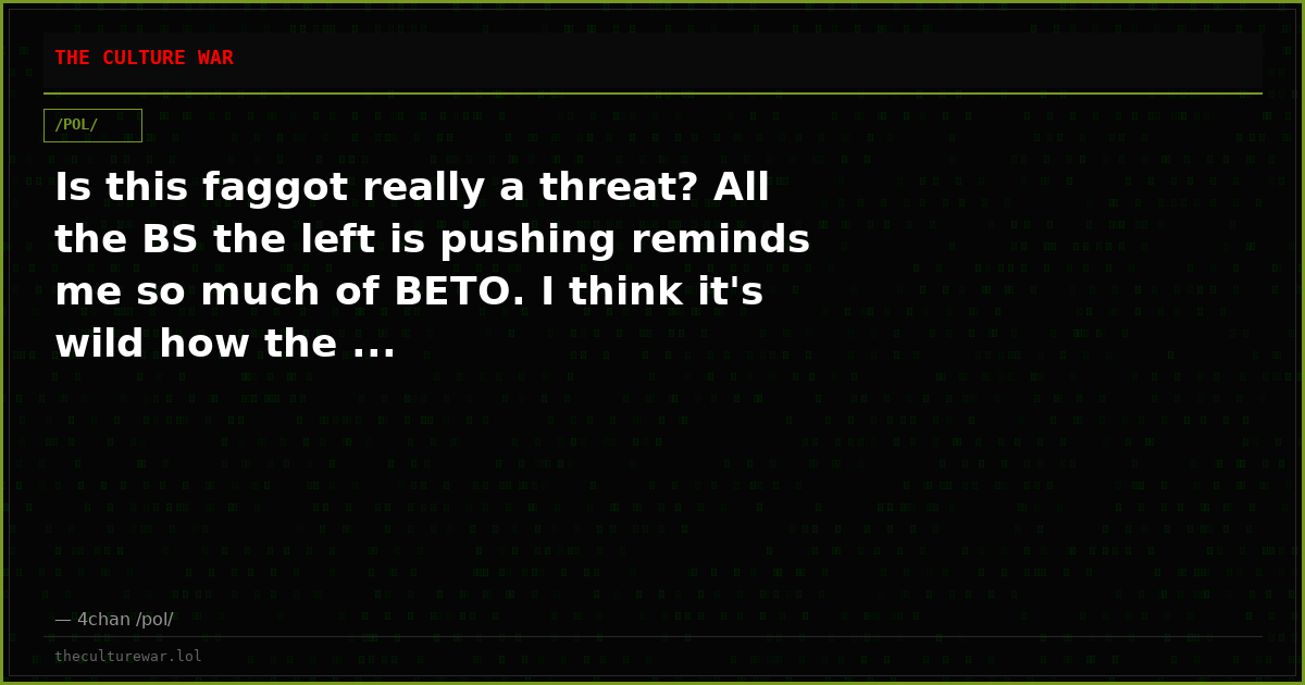Is this faggot really a threat? All the BS the left is pushing reminds me so much of BETO. I think it's wild how the ...