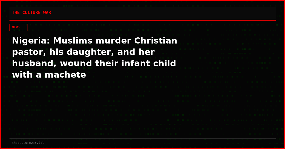 Nigeria: Muslims murder Christian pastor, his daughter, and her husband, wound their infant child with a machete