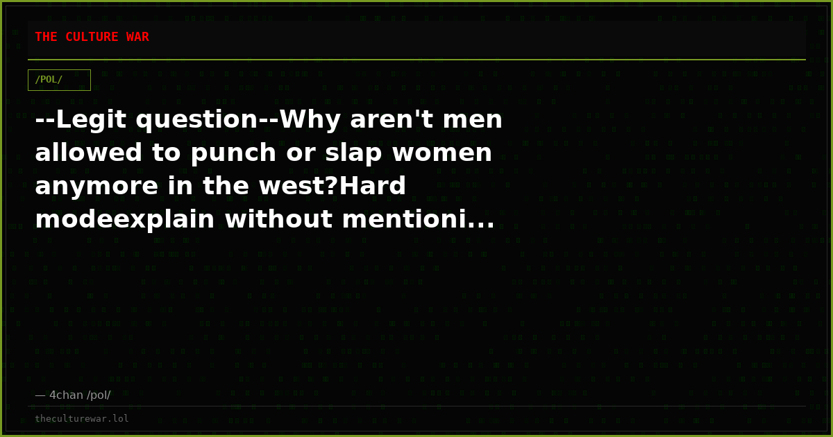 --Legit question--Why aren't men allowed to punch or slap women anymore in the west?Hard modeexplain without mentioni...