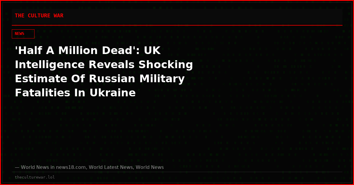 'Half A Million Dead': UK Intelligence Reveals Shocking Estimate Of Russian Military Fatalities In Ukraine