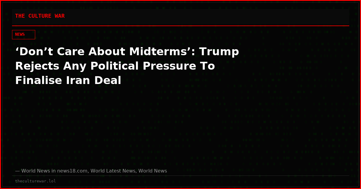 ‘Don’t Care About Midterms’: Trump Rejects Any Political Pressure To Finalise Iran Deal
