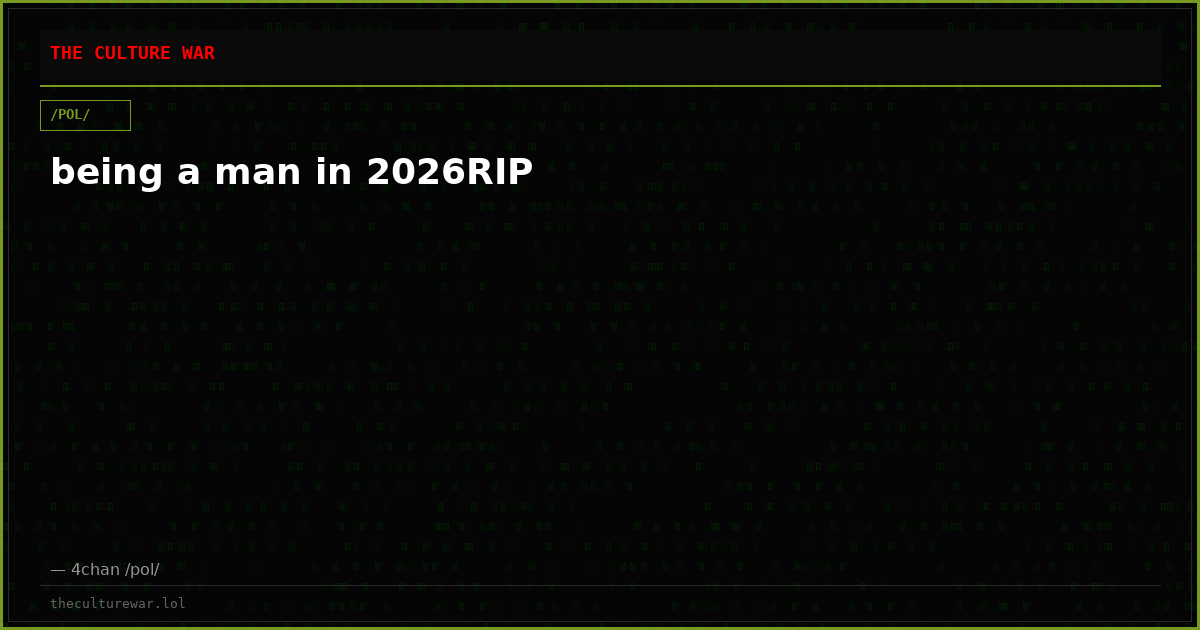 being a man in 2026RIP