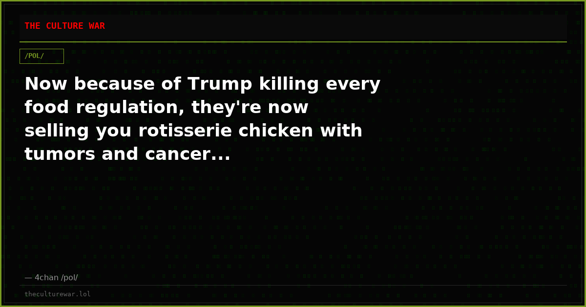 Now because of Trump killing every food regulation, they're now selling you rotisserie chicken with tumors and cancer...