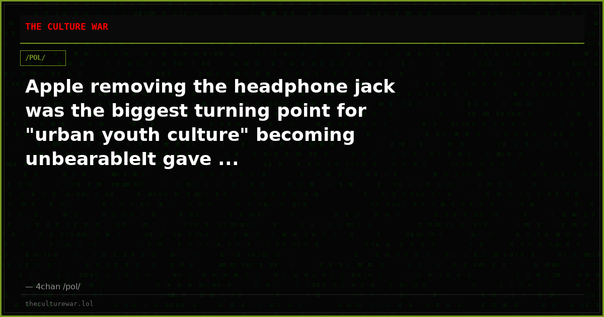 Apple removing the headphone jack was the biggest turning point for "urban youth culture" becoming unbearableIt gave ...