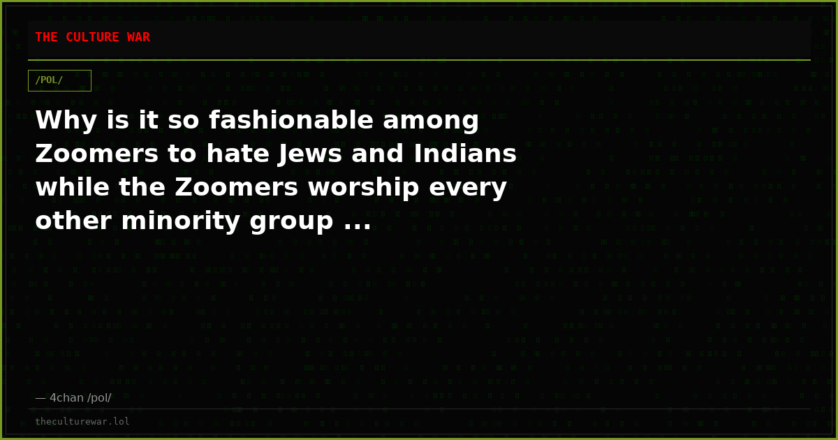 Why is it so fashionable among Zoomers to hate Jews and Indians while the Zoomers worship every other minority group ...