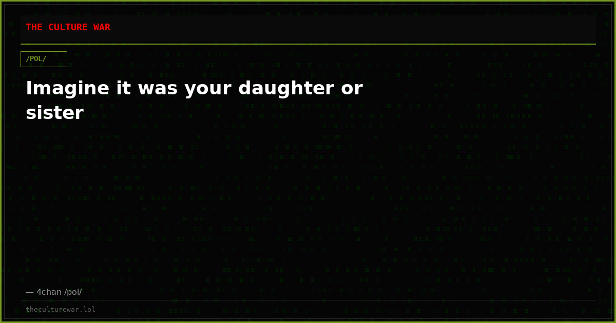 Imagine it was your daughter or sister