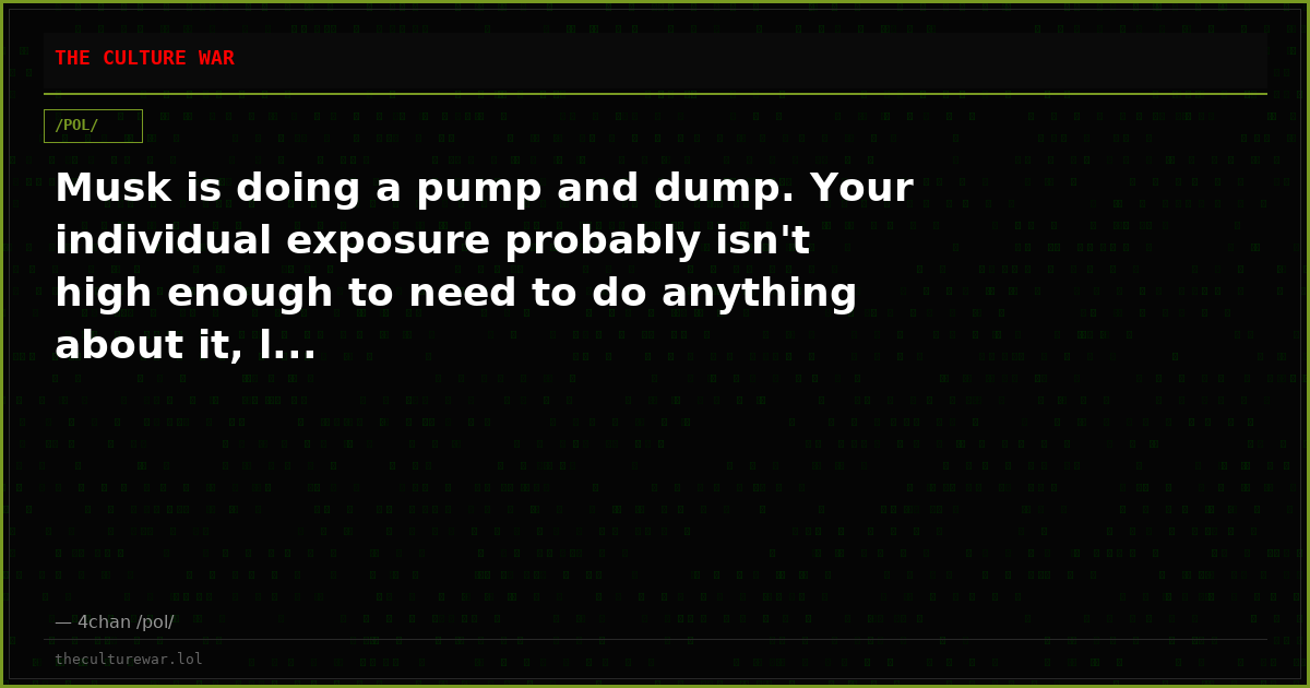 Musk is doing a pump and dump. Your individual exposure probably isn't high enough to need to do anything about it, l...