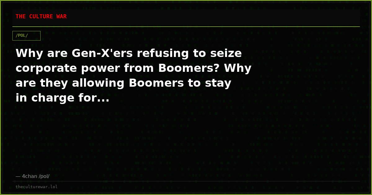 Why are Gen-X'ers refusing to seize corporate power from Boomers? Why are they allowing Boomers to stay in charge for...