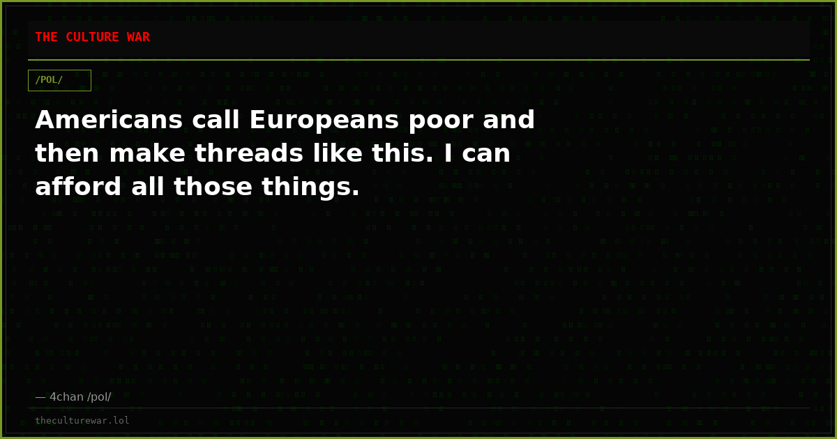 Americans call Europeans poor and then make threads like this. I can afford all those things.