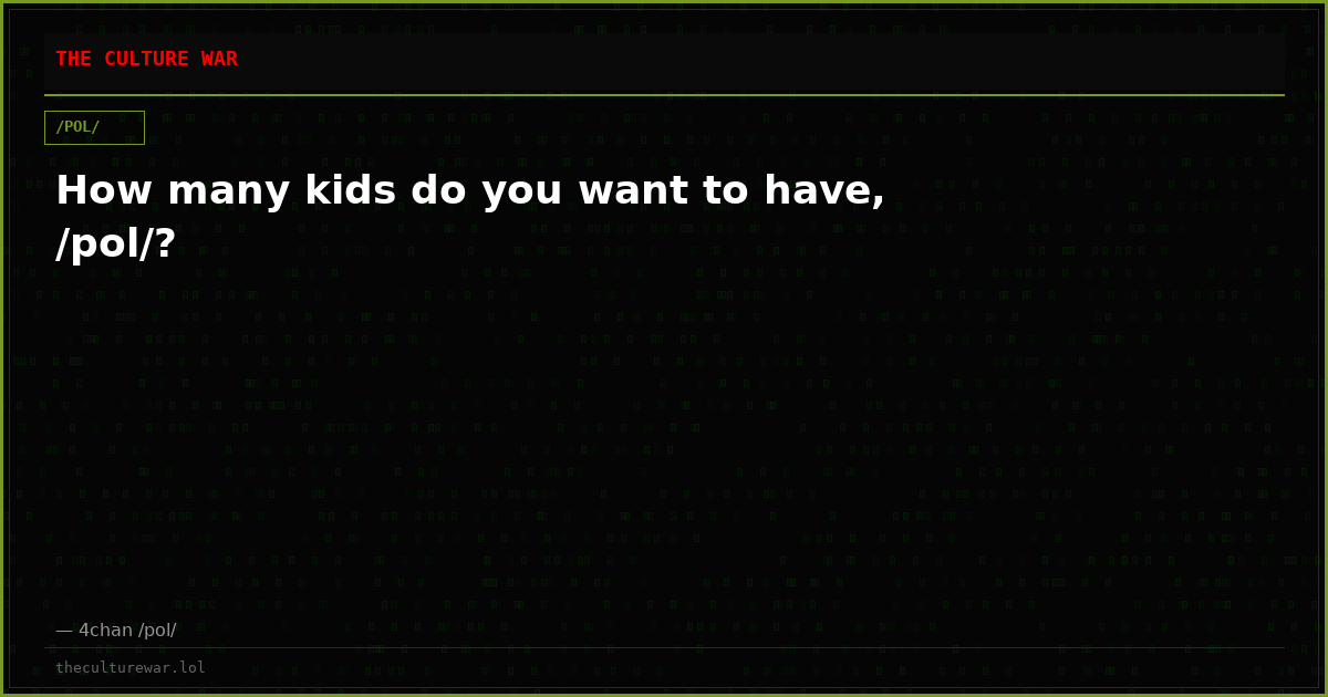 How many kids do you want to have, /pol/?