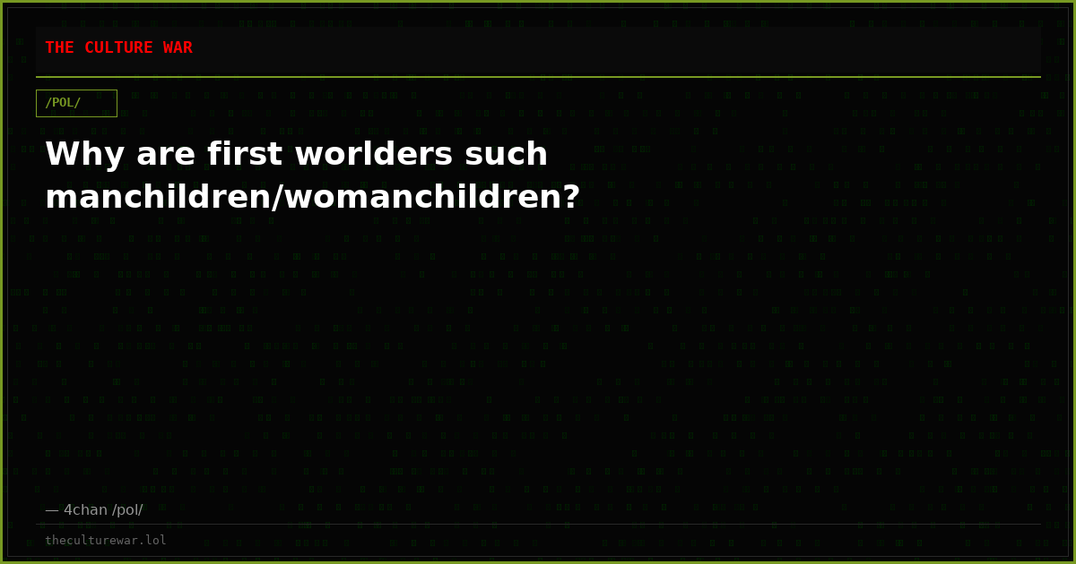 Why are first worlders such manchildren/womanchildren?