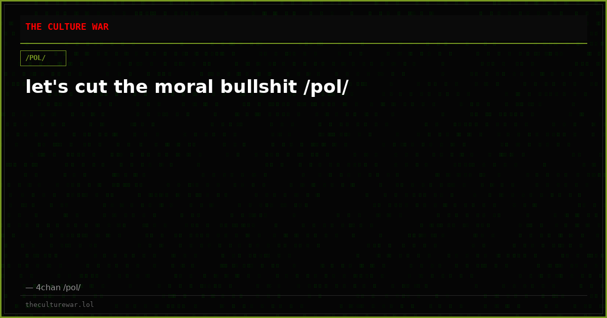 let's cut the moral bullshit /pol/