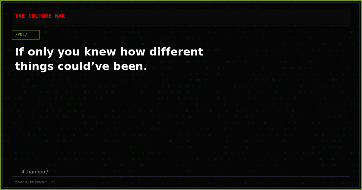 If only you knew how different things could’ve been.