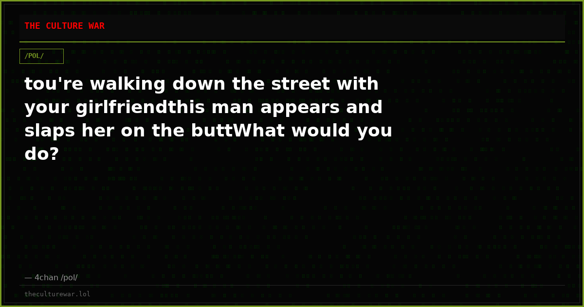 tou're walking down the street with your girlfriendthis man appears and slaps her on the buttWhat would you do?
