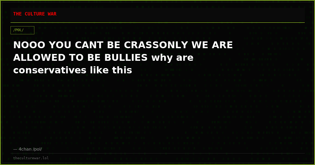 NOOO YOU CANT BE CRASSONLY WE ARE ALLOWED TO BE BULLIES why are conservatives like this