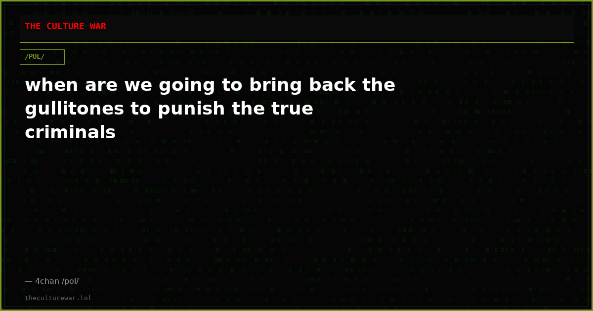 when are we going to bring back the gullitones to punish the true criminals