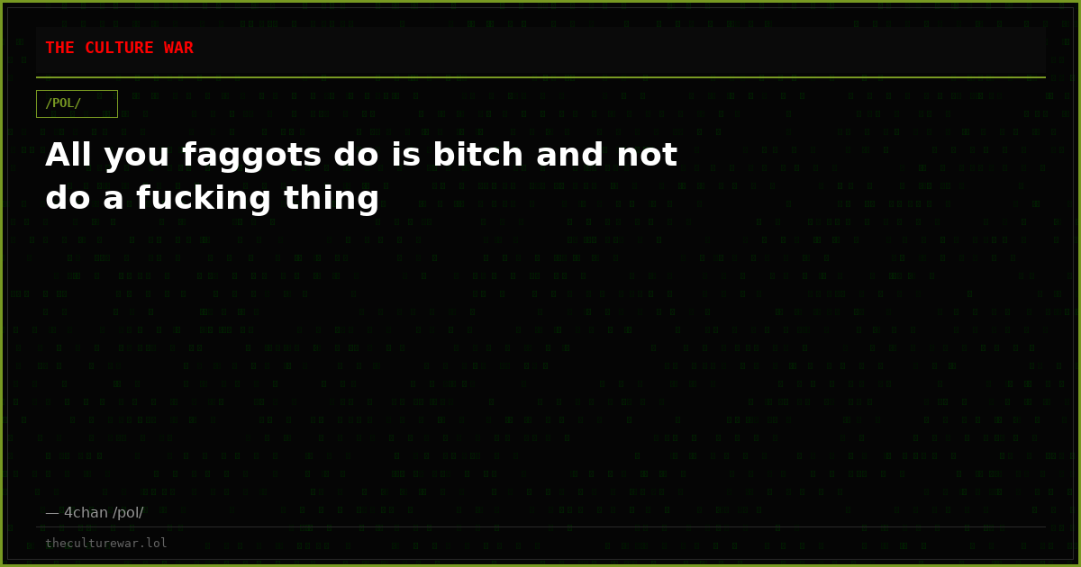 All you faggots do is bitch and not do a fucking thing
