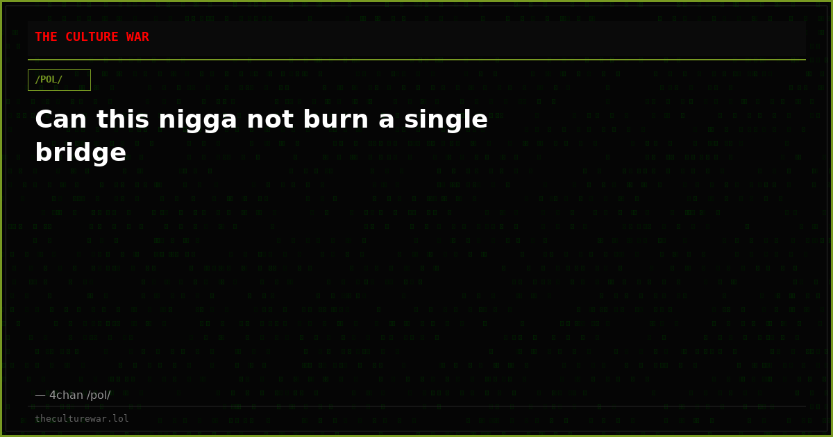 Can this nigga not burn a single bridge