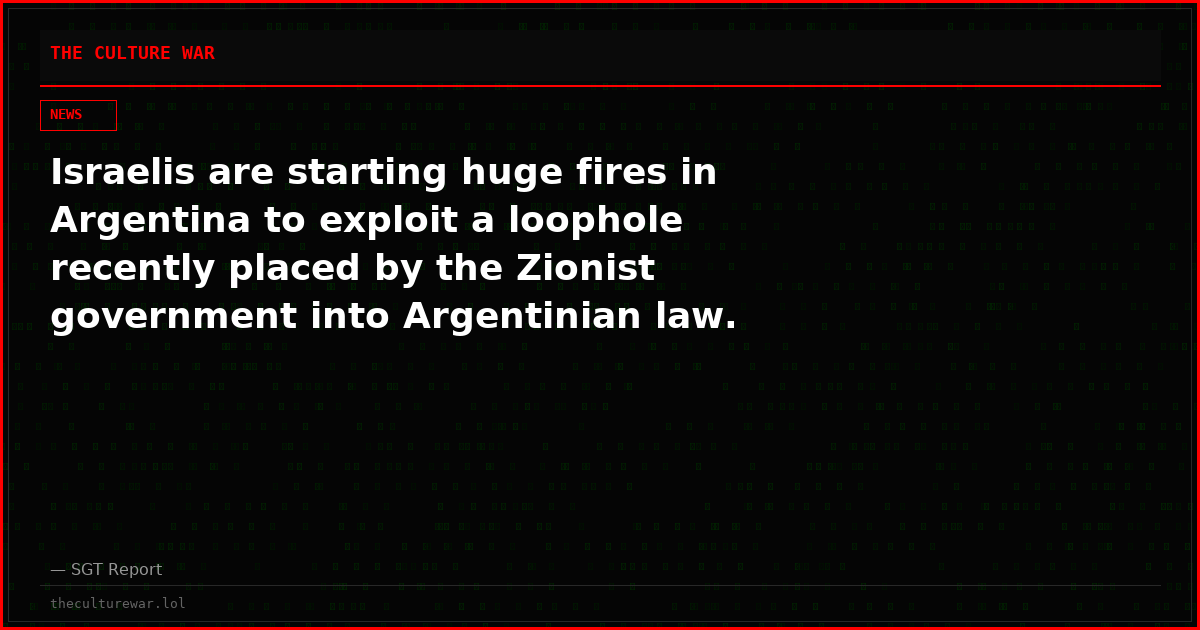 Israelis are starting huge fires in Argentina to exploit a loophole recently placed by the Zionist government into Argentinian law.