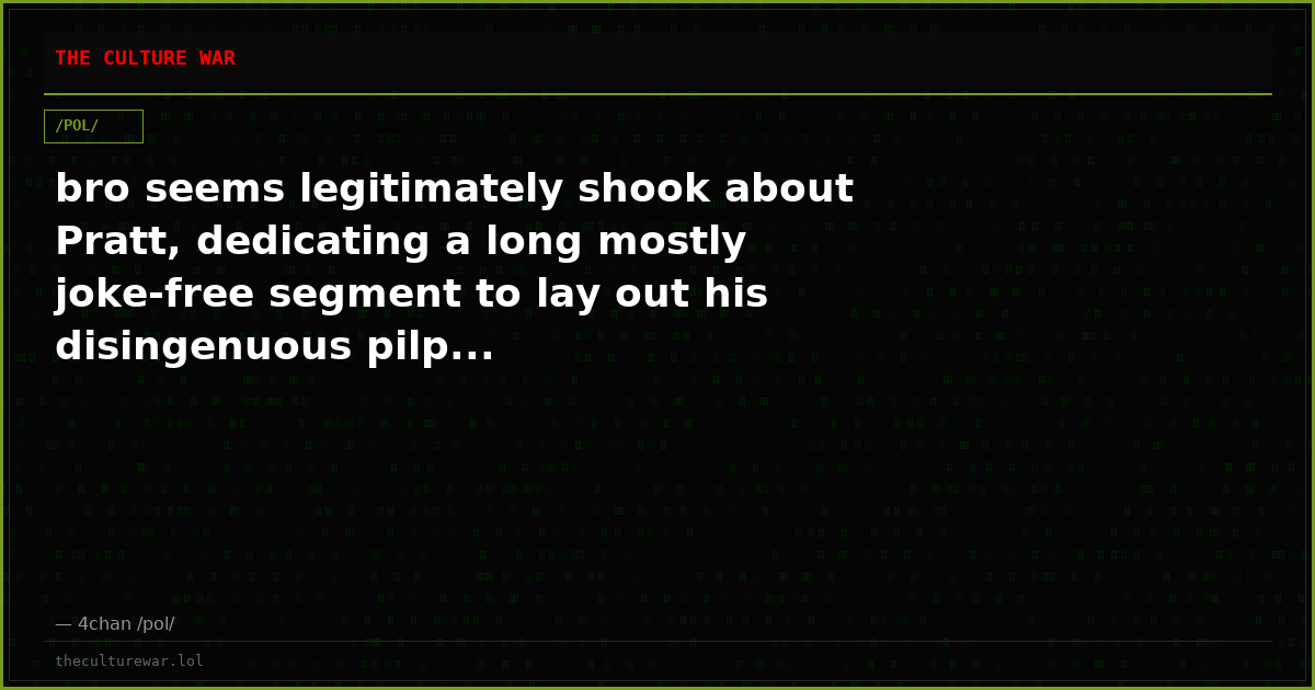 bro seems legitimately shook about Pratt, dedicating a long mostly joke-free segment to lay out his disingenuous pilp...