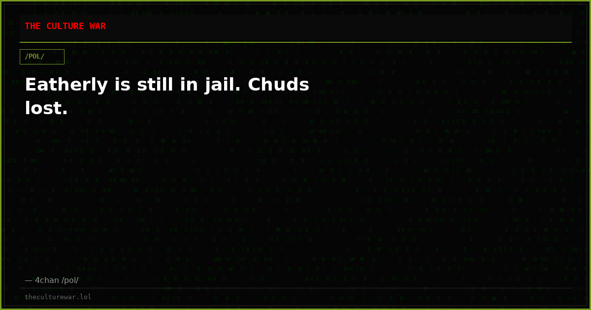 Eatherly is still in jail. Chuds lost.