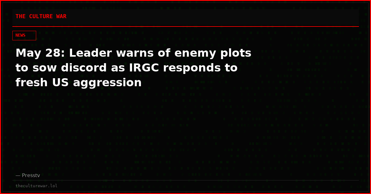 May 28: Leader warns of enemy plots to sow discord as IRGC responds to fresh US aggression