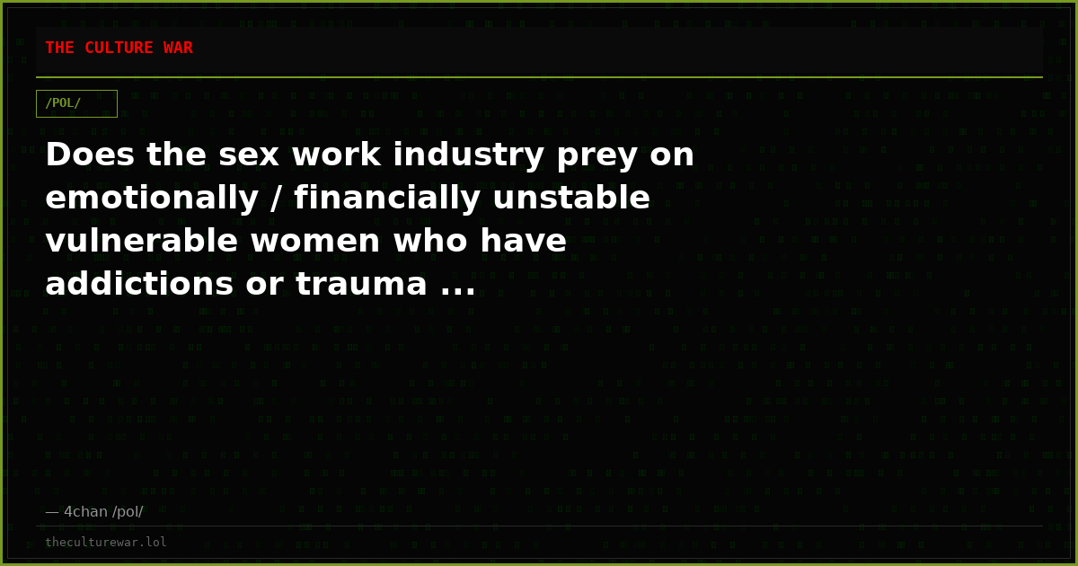 Does the sex work industry prey on emotionally / financially unstable vulnerable women who have addictions or trauma ...