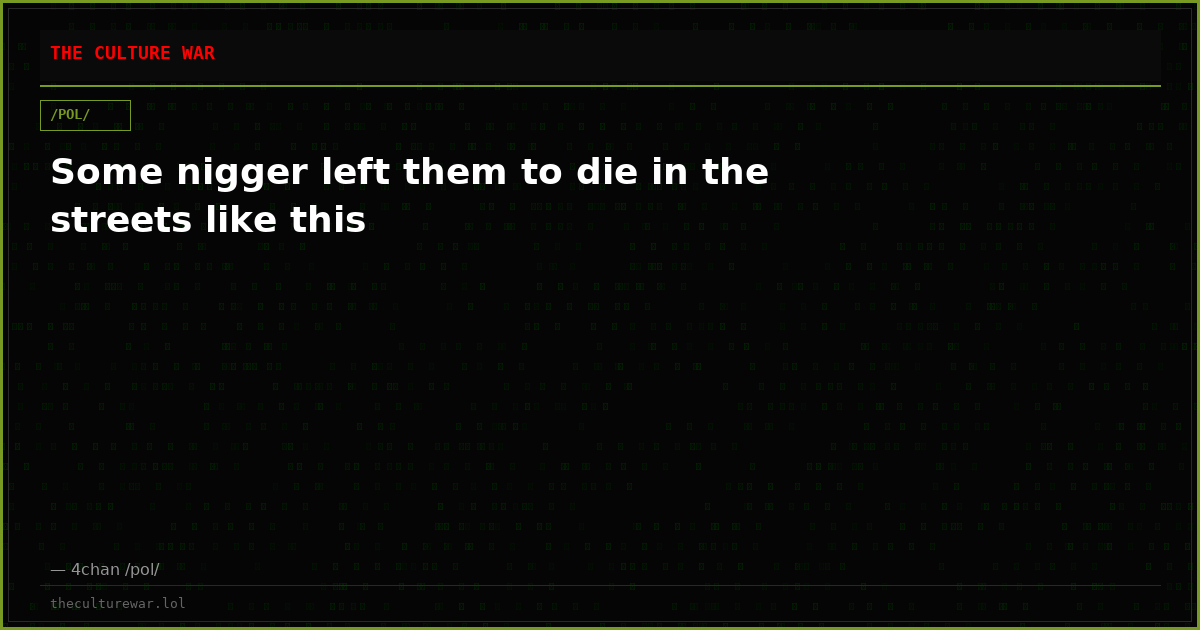 Some nigger left them to die in the streets like this