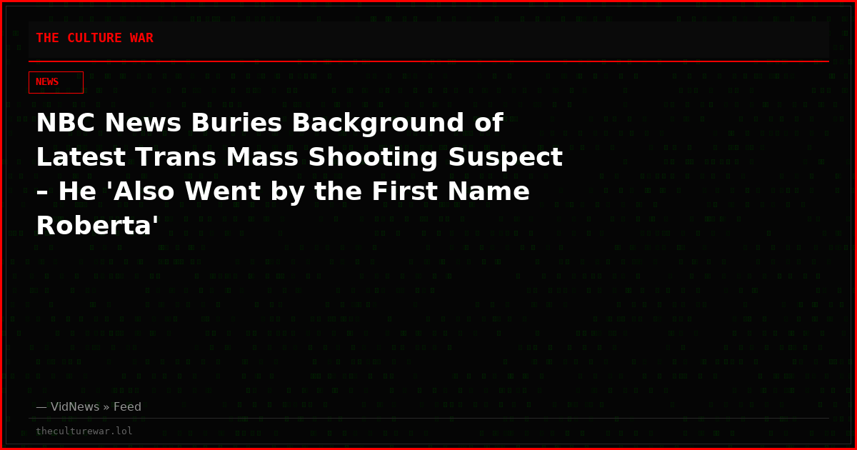 NBC News Buries Background of Latest Trans Mass Shooting Suspect – He 'Also Went by the First Name Roberta'