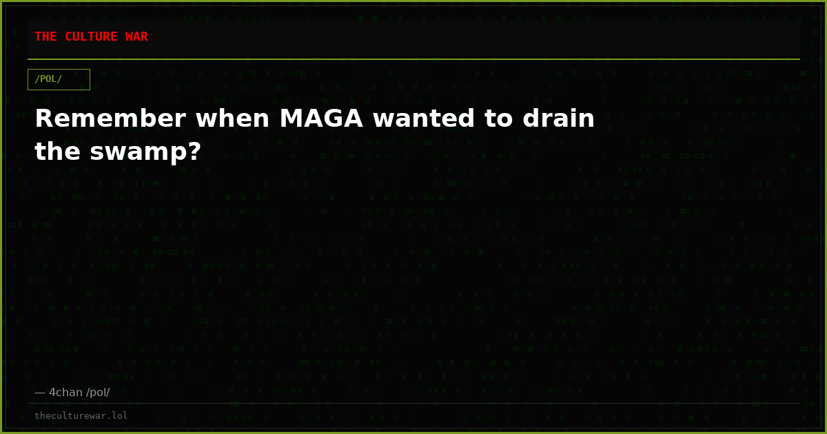 Remember when MAGA wanted to drain the swamp?