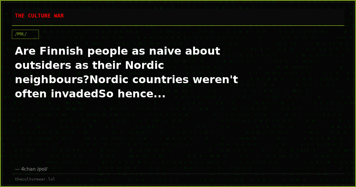 Are Finnish people as naive about outsiders as their Nordic neighbours?Nordic countries weren't often invadedSo hence...