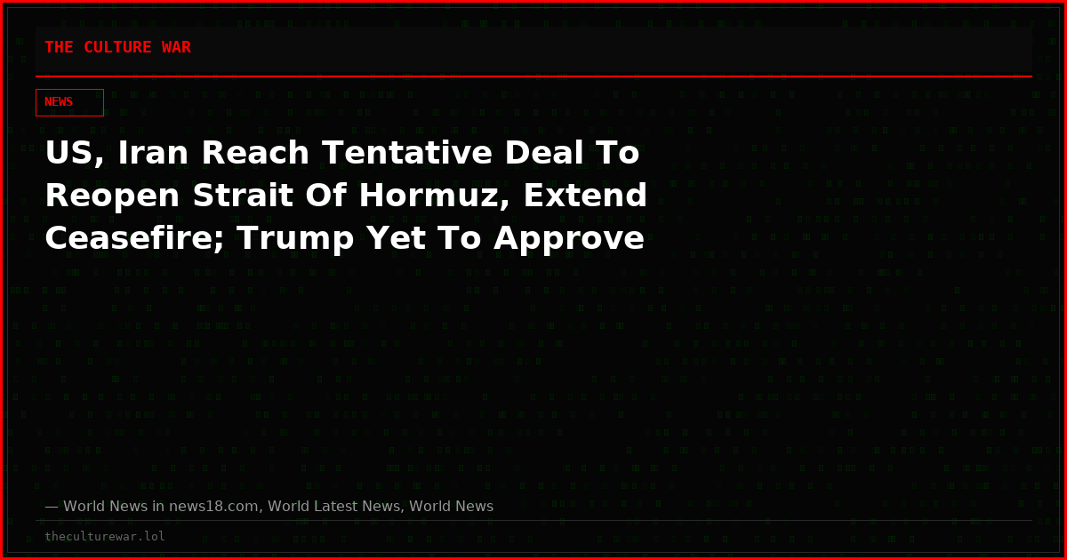 US, Iran Reach Tentative Deal To Reopen Strait Of Hormuz, Extend Ceasefire; Trump Yet To Approve