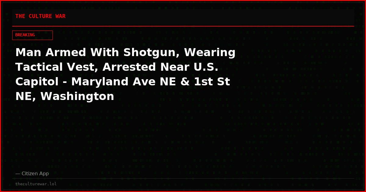 Man Armed With Shotgun, Wearing Tactical Vest, Arrested Near U.S. Capitol - Maryland Ave NE & 1st St NE, Washington