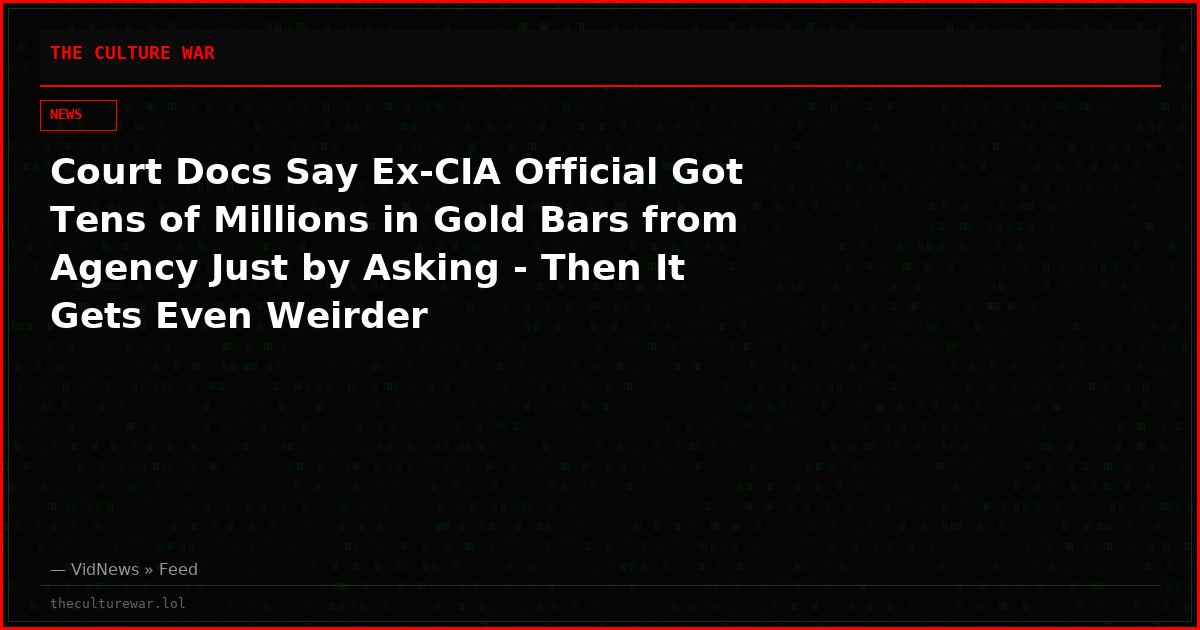 Court Docs Say Ex-CIA Official Got Tens of Millions in Gold Bars from Agency Just by Asking - Then It Gets Even Weirder