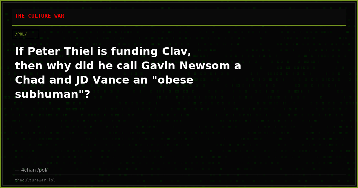 If Peter Thiel is funding Clav, then why did he call Gavin Newsom a Chad and JD Vance an "obese subhuman"?