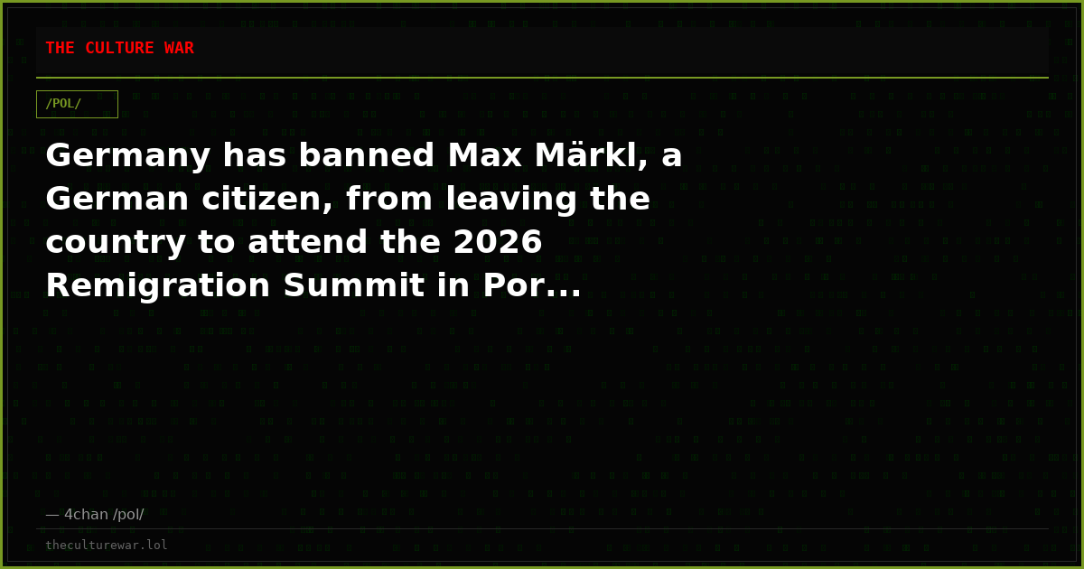 Germany has banned Max Märkl, a German citizen, from leaving the country to attend the 2026 Remigration Summit in Por...