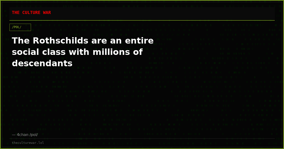 The Rothschilds are an entire social class with millions of descendants