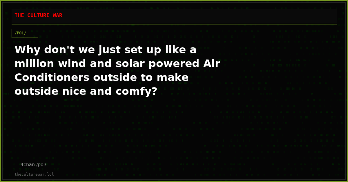 Why don't we just set up like a million wind and solar powered Air Conditioners outside to make outside nice and comfy?