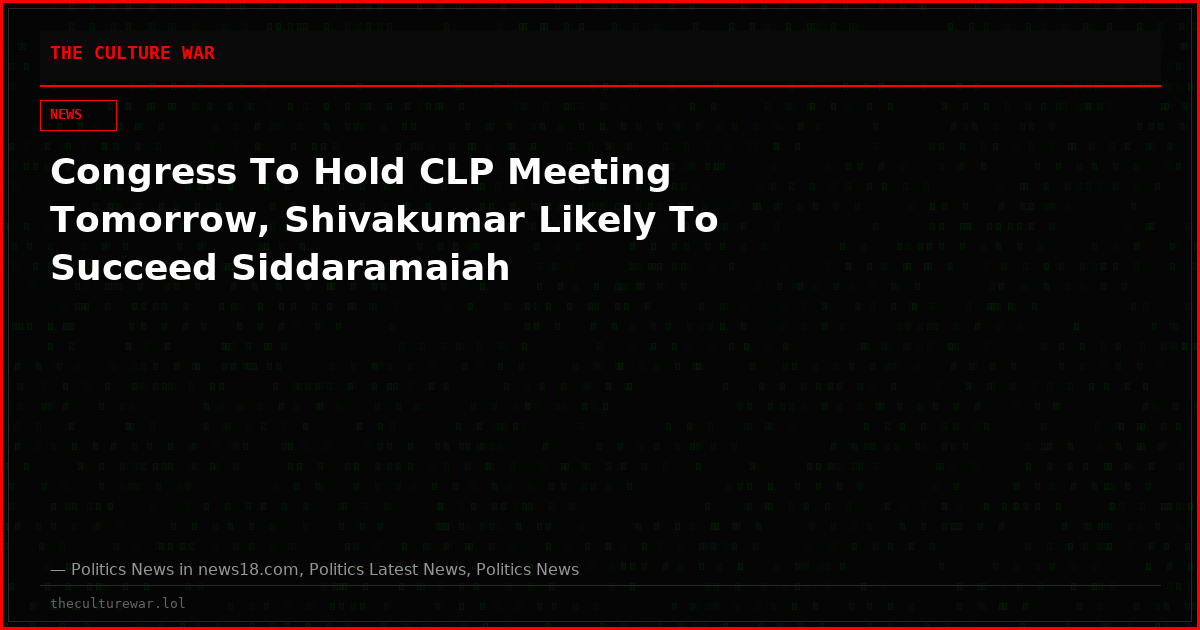 Congress To Hold CLP Meeting Tomorrow, Shivakumar Likely To Succeed Siddaramaiah