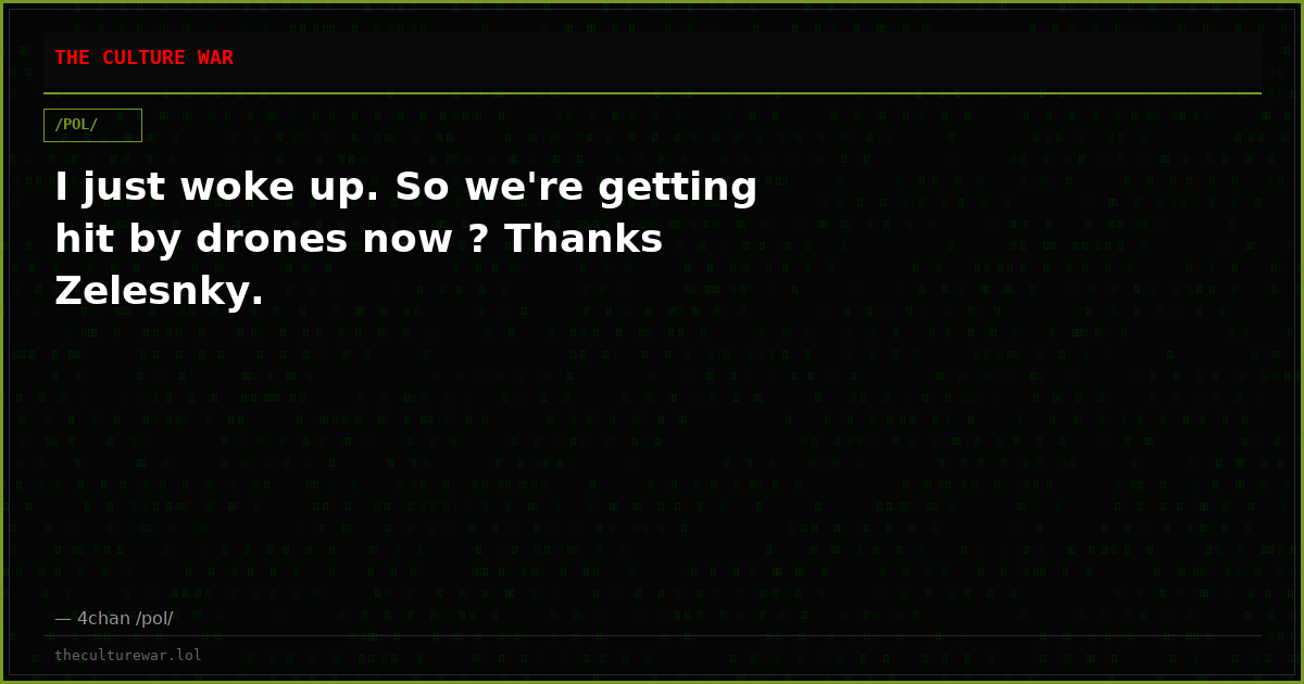 I just woke up. So we're getting hit by drones now ? Thanks Zelesnky.