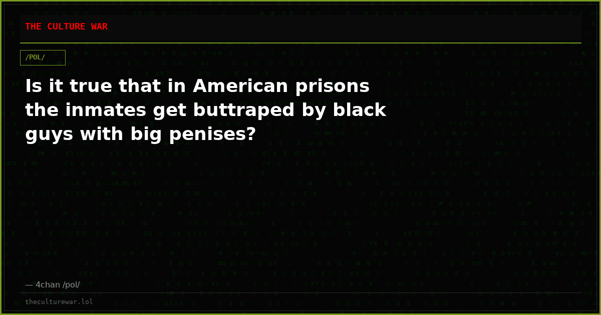 Is it true that in American prisons the inmates get buttraped by black guys with big penises?
