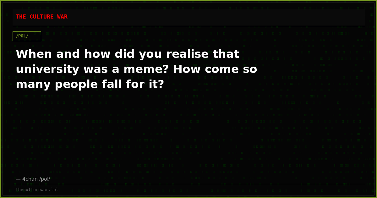 When and how did you realise that university was a meme? How come so many people fall for it?