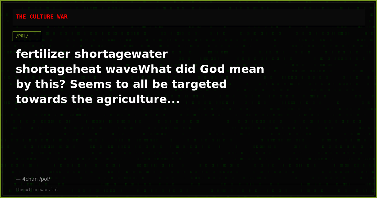 fertilizer shortagewater shortageheat waveWhat did God mean by this? Seems to all be targeted towards the agriculture...