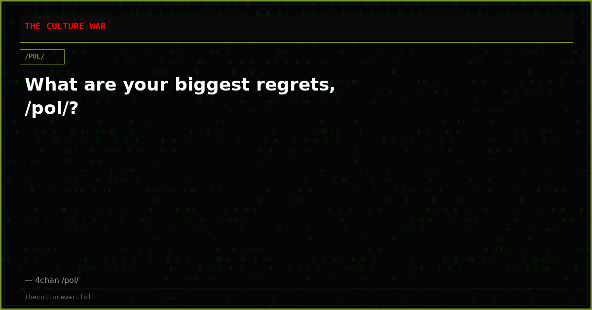 What are your biggest regrets, /pol/?