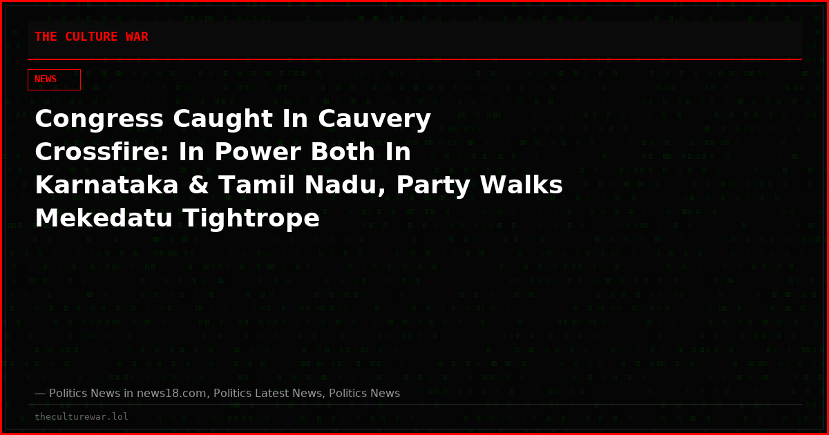 Congress Caught In Cauvery Crossfire: In Power Both In Karnataka & Tamil Nadu, Party Walks Mekedatu Tightrope