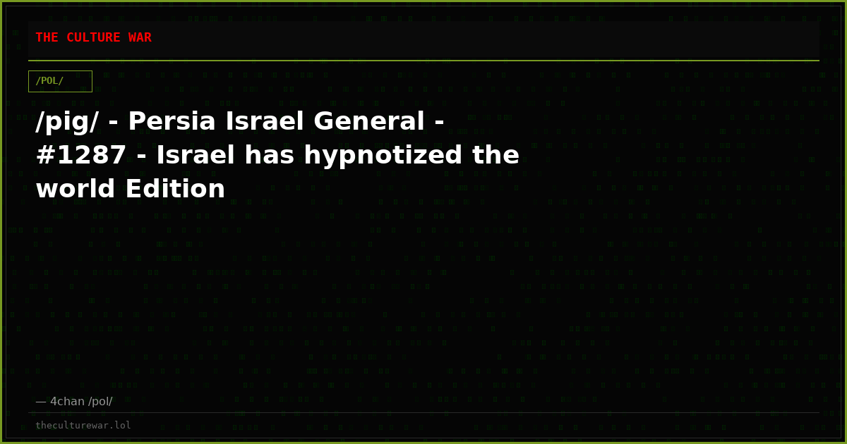 /pig/ - Persia Israel General - #1287 - Israel has hypnotized the world Edition