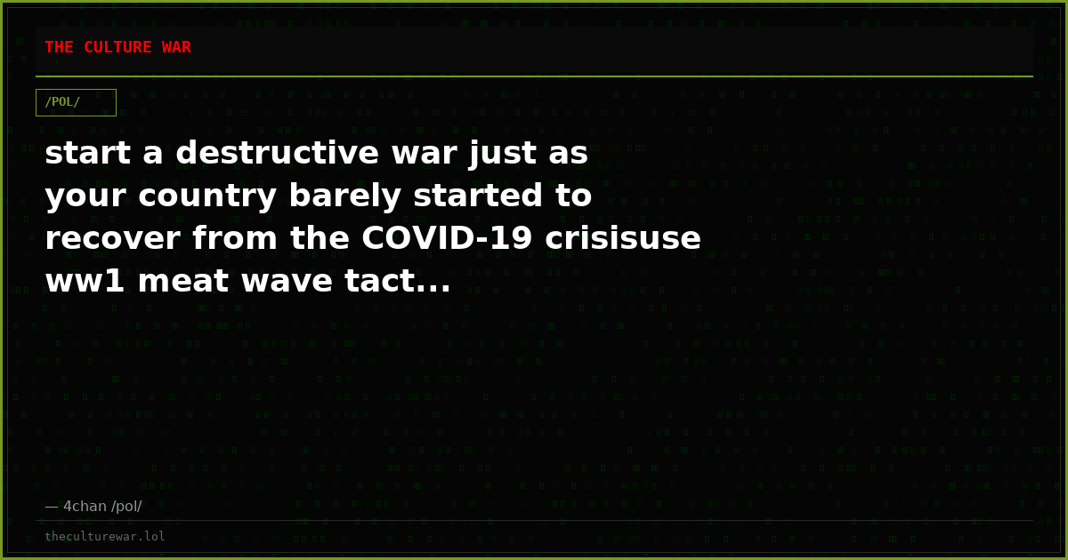 start a destructive war just as your country barely started to recover from the COVID-19 crisisuse ww1 meat wave tact...