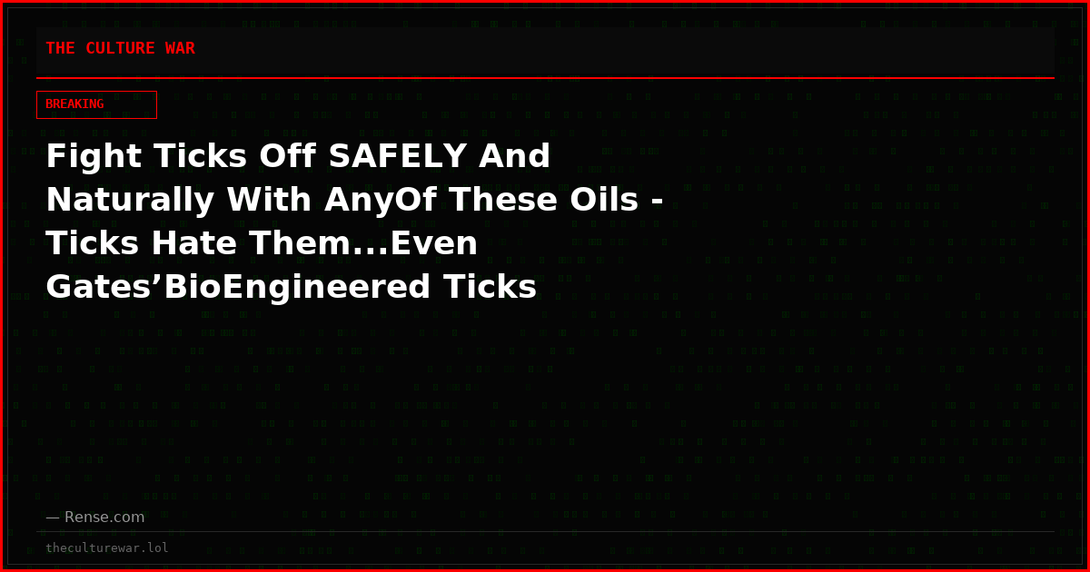 Fight Ticks Off SAFELY And Naturally With AnyOf These Oils - Ticks Hate Them...Even Gates’BioEngineered Ticks